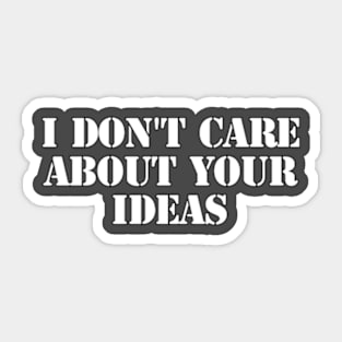 i don't care about your ideas Sticker